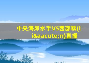 中央海岸水手VS西部聯(lián)直播
